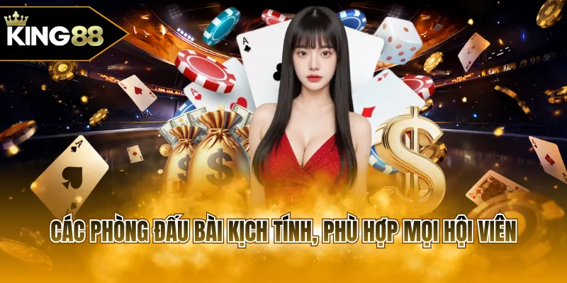 Các phòng đấu bài kịch tính, phù hợp mọi hội viên