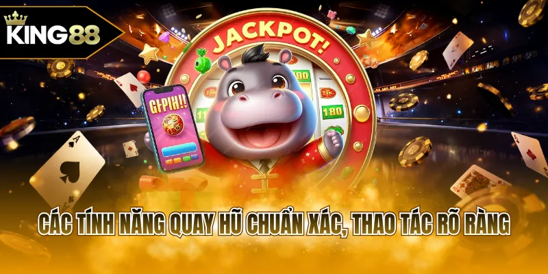 Các tính năng quay hũ chuẩn xác, thao tác rõ ràng