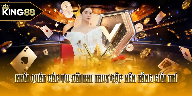 Khái quát các ưu đãi khi truy cập nền tảng giải trí