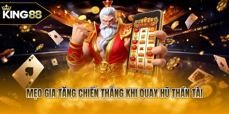 Mẹo gia tăng chiến thắng khi quay hũ thần tài