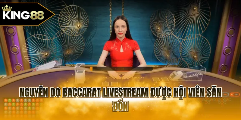 Nguyên do baccarat livestream được hội viên săn đón