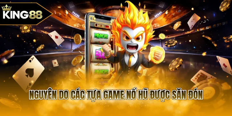 Nguyên do các tựa game nổ hũ được săn đón
