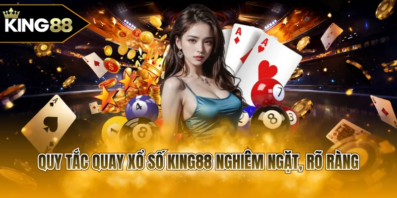 Quy tắc quay xổ số KING88 nghiêm ngặt, rõ ràng