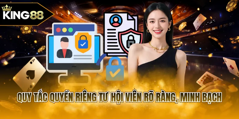 Quy tắc quyền riêng tư hội viên rõ ràng, minh bạch