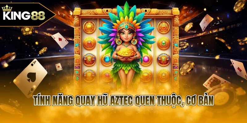 Tính năng quay hũ Aztec quen thuộc, cơ bản